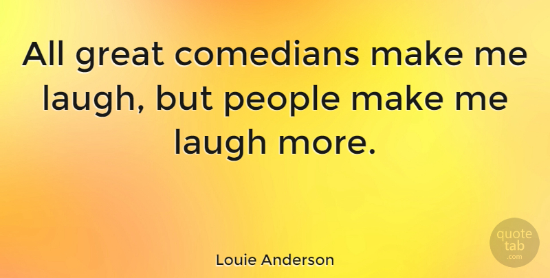 Louie Anderson Quote About Great, People: All Great Comedians Make Me...