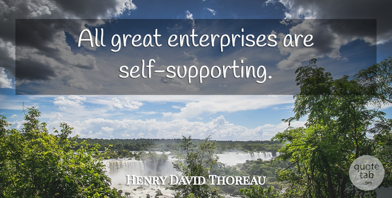 Henry David Thoreau Quote About Self, Independence, Enterprise: All Great Enterprises Are Self...