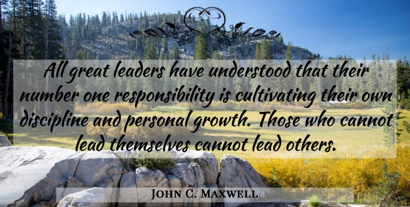 John C. Maxwell Quote About Responsibility, Numbers, Discipline: All Great Leaders Have Understood...