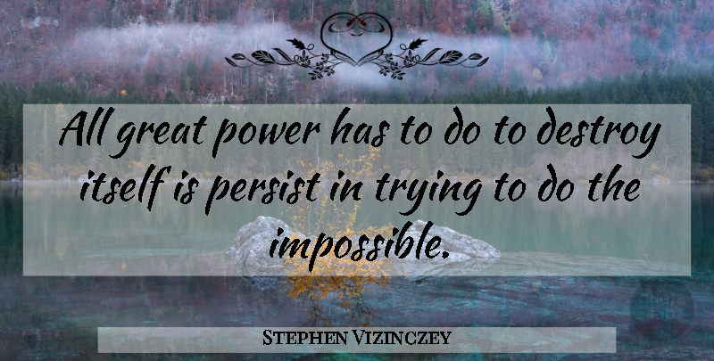 Stephen Vizinczey Quote About Trying, Impossible, Great Power: All Great Power Has To...