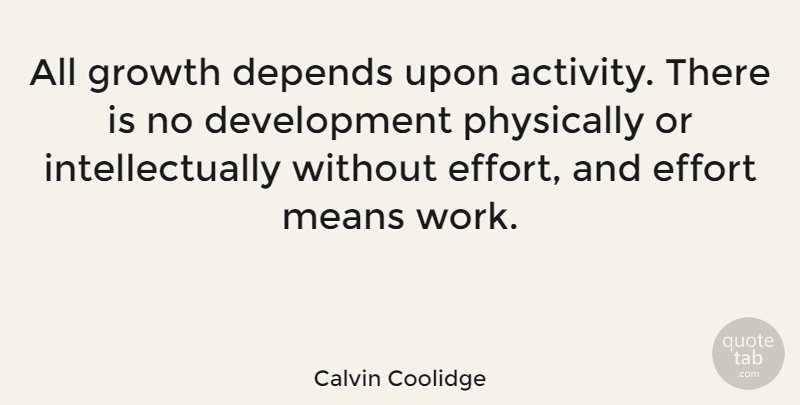Calvin Coolidge Quote About Work, Mean, Effort: All Growth Depends Upon Activity...