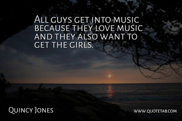 Quincy Jones Quote About Girl, Guy, Want: All Guys Get Into Music...