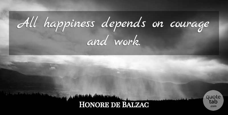Honore de Balzac Quote About Life, Happiness, Courage: All Happiness Depends On Courage...