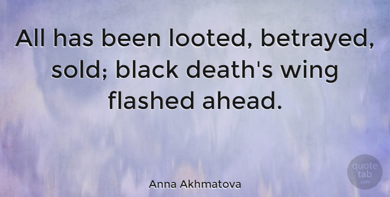 Anna Akhmatova Quote About Wings, Black, Betrayed: All Has Been Looted Betrayed...