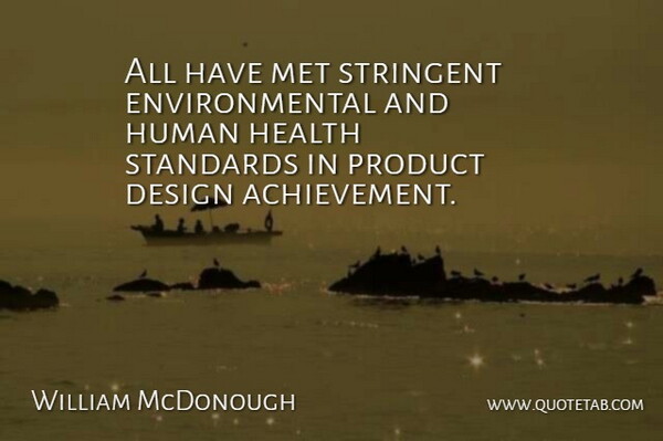 William McDonough Quote About Achievement, Design, Environmental, Health, Human: All Have Met Stringent Environmental...