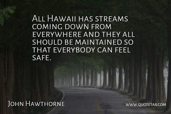 John Hawthorne Quote About Coming, Everybody, Everywhere, Hawaii, Maintained: All Hawaii Has Streams Coming...