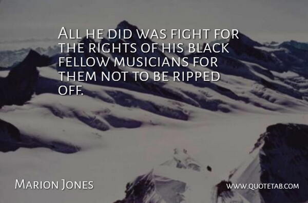 Marion Jones Quote About Black, Fellow, Fight, Musicians, Rights: All He Did Was Fight...