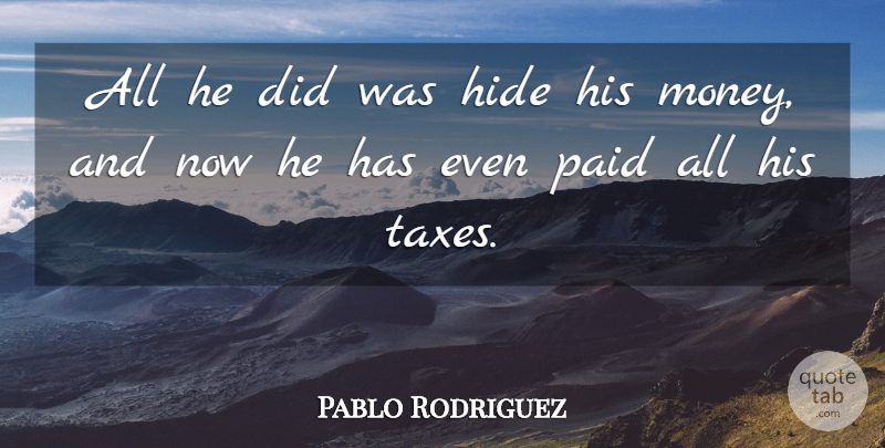 Pablo Rodriguez Quote About Hide, Paid: All He Did Was Hide...