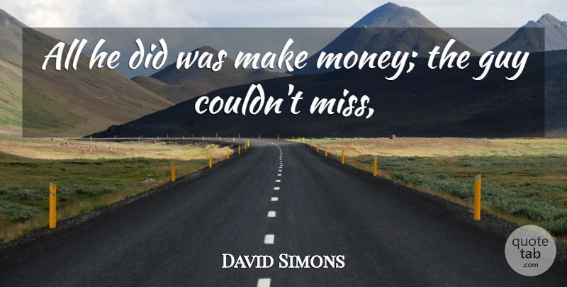 David Simons Quote About Guy: All He Did Was Make...