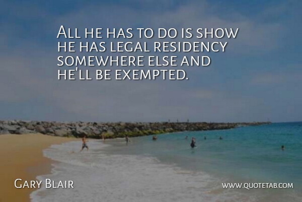 Gary Blair Quote About Legal, Residency, Somewhere: All He Has To Do...