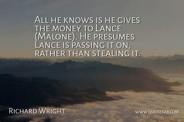 Richard Wright Quote About Gives, Knows, Money, Passing, Rather: All He Knows Is He...