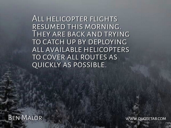 Ben Malor Quote About Available, Catch, Cover, Flights, Helicopter: All Helicopter Flights Resumed This...
