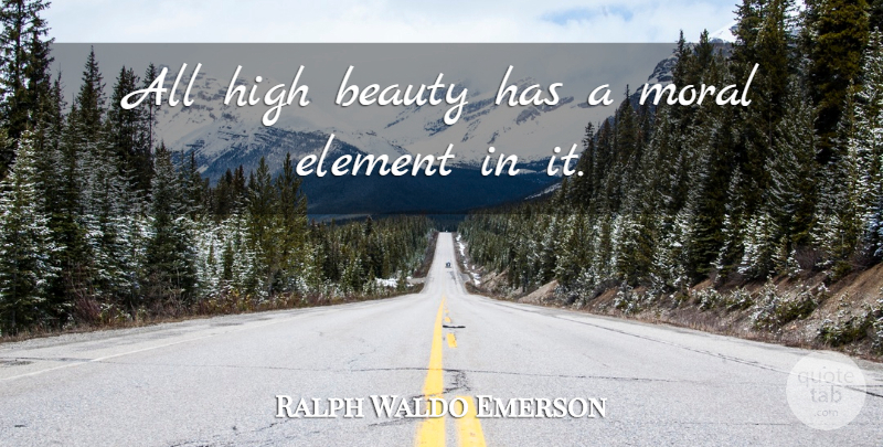 Ralph Waldo Emerson Quote About Beauty, Elements, Moral: All High Beauty Has A...