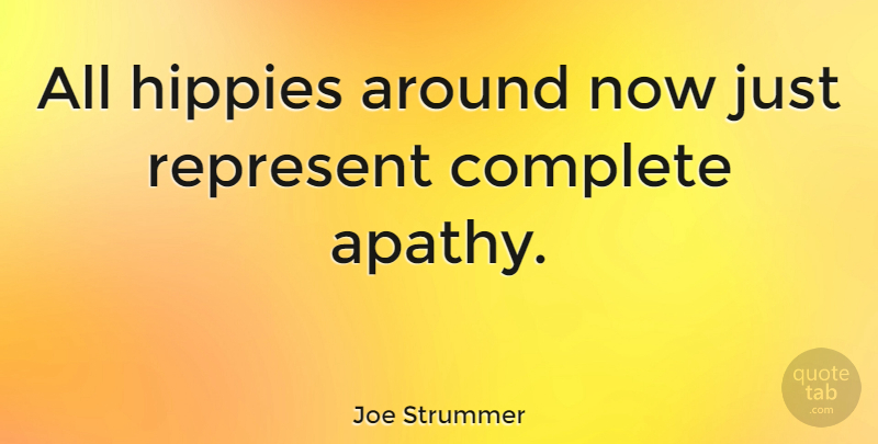 Joe Strummer Quote About Hippie, Apathy: All Hippies Around Now Just...