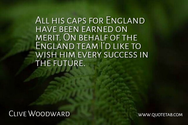 Clive Woodward Quote About Behalf, Caps, Earned, England, Success: All His Caps For England...