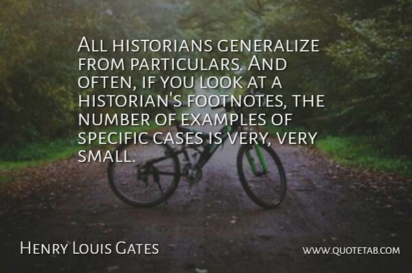 Henry Louis Gates Quote About Numbers, Looks, Example: All Historians Generalize From Particulars...