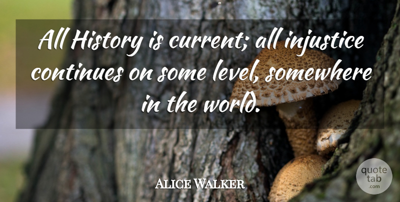 Alice Walker Quote About Literature, World, Levels: All History Is Current All...