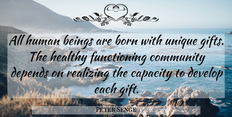 Peter Senge Quote About Teaching, Unique, Community: All Human Beings Are Born...