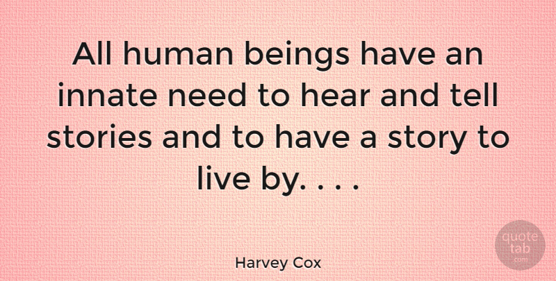 Harvey Cox Quote About Needs, Stories, Storytelling: All Human Beings Have An...