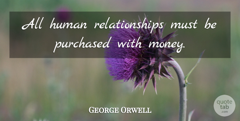 George Orwell Quote About Humans, Human Relations, Human Relationships: All Human Relationships Must Be...