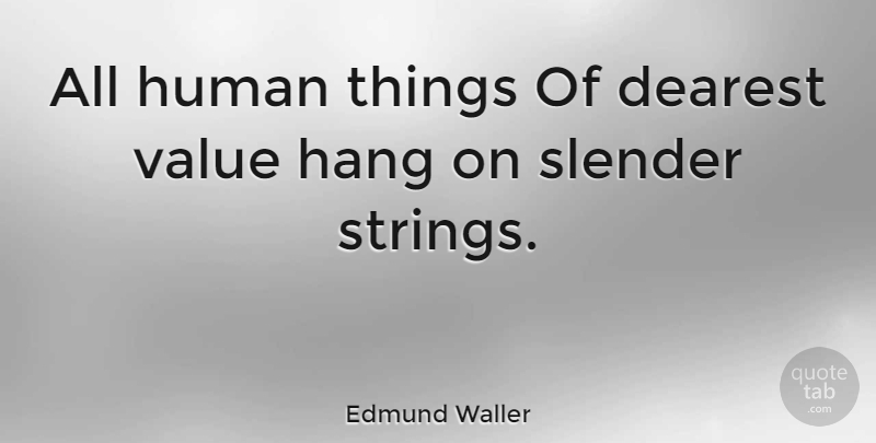 Edmund Waller Quote About Slender, Strings, Humans: All Human Things Of Dearest...