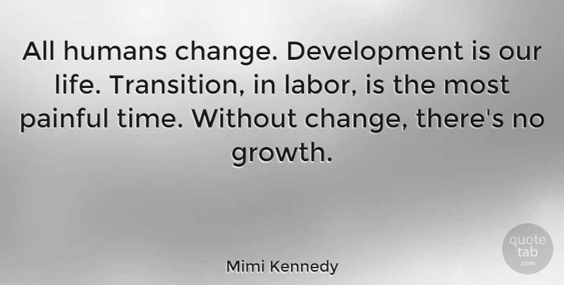Mimi Kennedy Quote About Change, Humans, Life, Painful, Time: All Humans Change Development Is...