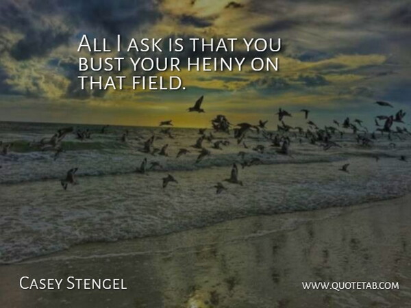 Casey Stengel Quote About Baseball, Fields, Asks: All I Ask Is That...