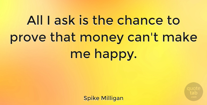 Spike Milligan Quote About Money, Saving, Chance: All I Ask Is The...