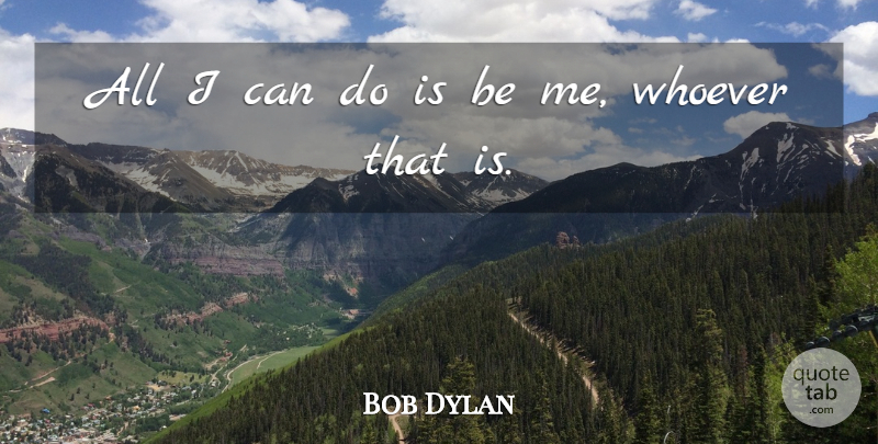 Bob Dylan Quote About Bullying, Purpose, I Can: All I Can Do Is...