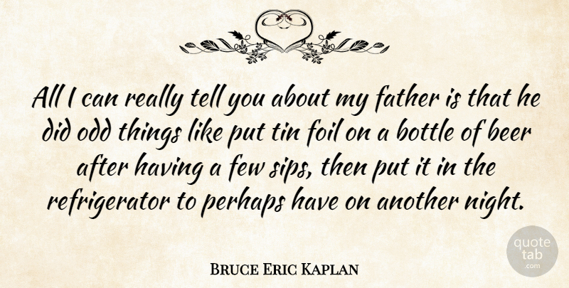 Bruce Eric Kaplan Quote About Bottle, Few, Foil, Odd, Perhaps: All I Can Really Tell...