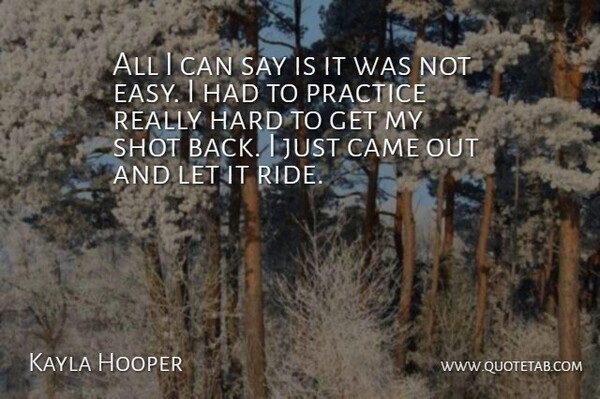 Kayla Hooper Quote About Came, Hard, Practice, Shot: All I Can Say Is...