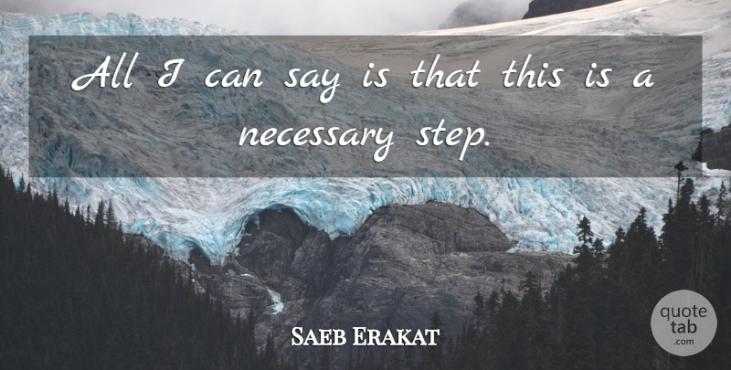 Saeb Erakat Quote About Necessary: All I Can Say Is...