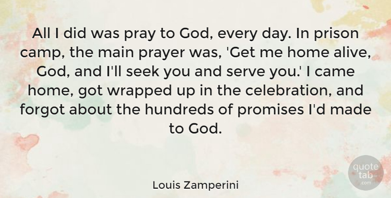 Louis Zamperini Quote About Came, Forgot, God, Home, Main: All I Did Was Pray...