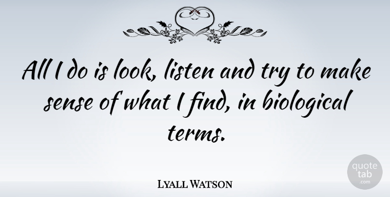 Lyall Watson Quote About undefined: All I Do Is Look...