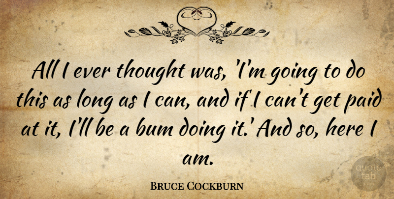 Bruce Cockburn Quote About Canadian Musician: All I Ever Thought Was...