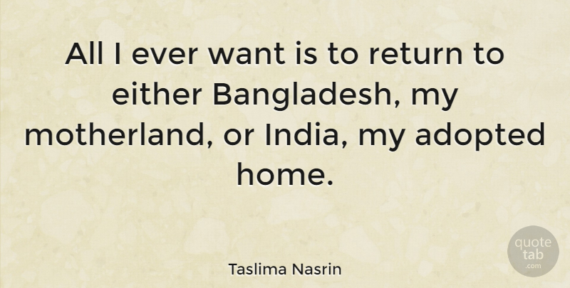 Taslima Nasrin Quote About Home, Want, Return: All I Ever Want Is...