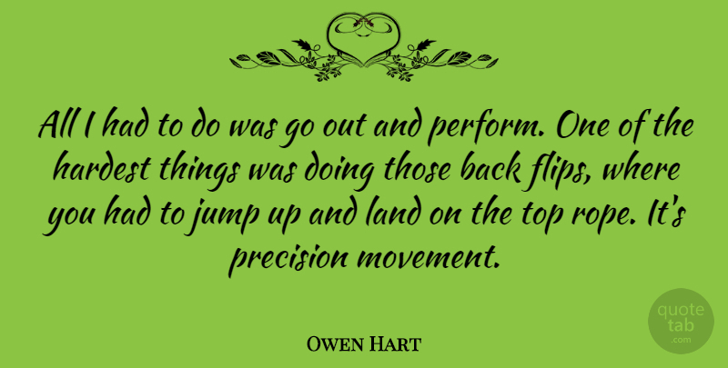 Owen Hart Quote About Land, Movement, Flip: All I Had To Do...