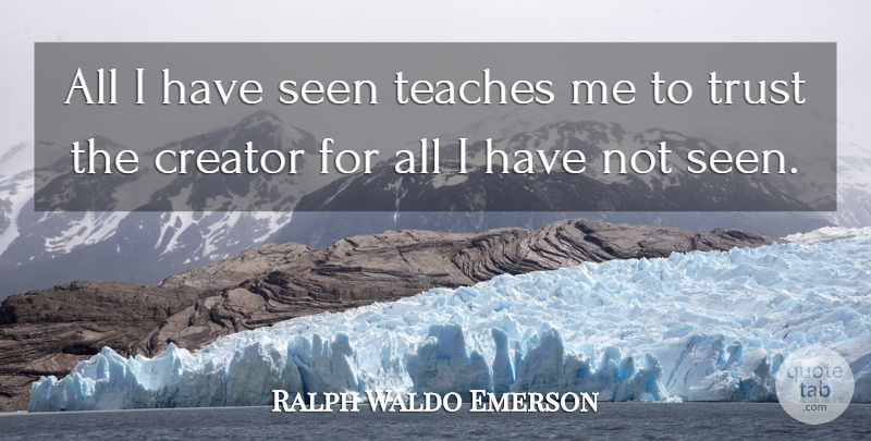 Ralph Waldo Emerson Quote About Trust, Faith, Spiritual: All I Have Seen Teaches...