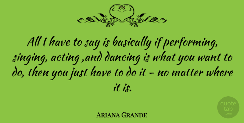 Ariana Grande Quote About Dancing, Singing, Acting: All I Have To Say...