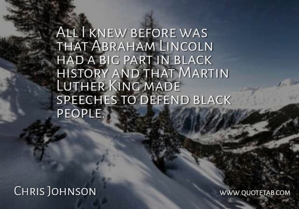 Chris Johnson Quote About Abraham, Black, Defend, History, King: All I Knew Before Was...