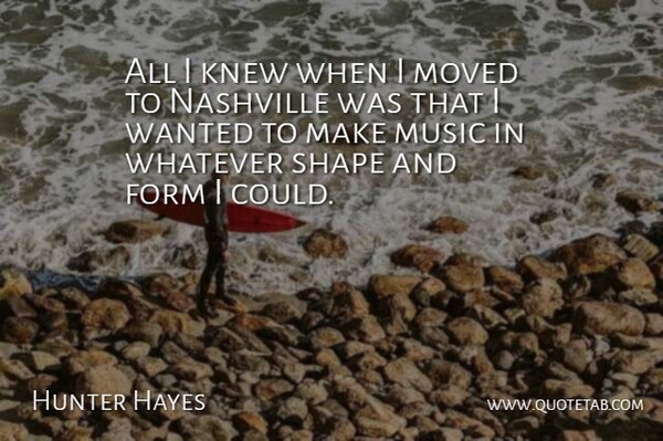Hunter Hayes Quote About Nashville, Shapes, Form: All I Knew When I...