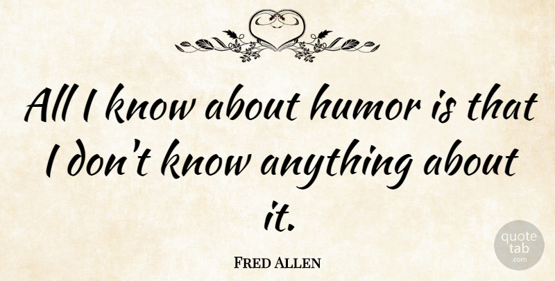 Fred Allen Quote About Sense Of Humor, Conversation, Fire Escapes: All I Know About Humor...