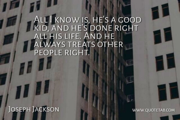 Joseph Jackson Quote About American Businessman, Good, People, Treats: All I Know Is Hes...