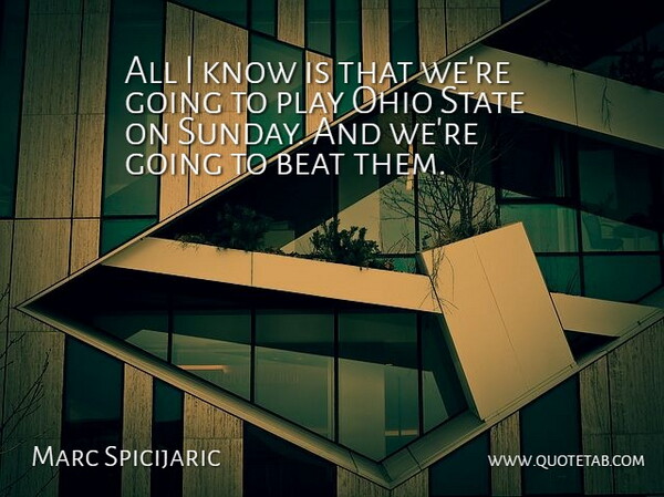 Marc Spicijaric Quote About Beat, Ohio, State: All I Know Is That...