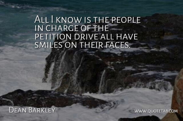 Dean Barkley Quote About Charge, Drive, People, Petition, Smiles: All I Know Is The...