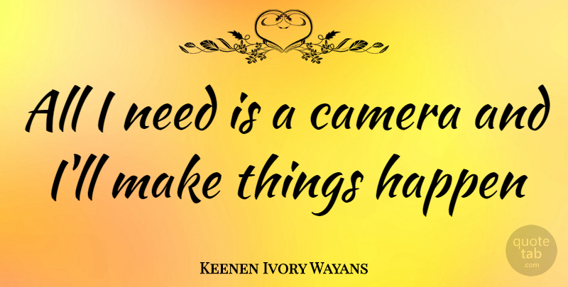 Keenen Ivory Wayans Quote About Needs, Cameras, Make Things Happen: All I Need Is A...