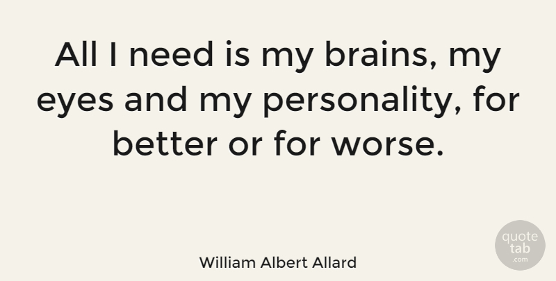 William Albert Allard Quote About Eye, Personality, Brain: All I Need Is My...