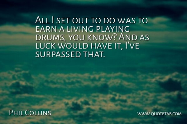 Phil Collins Quote About Luck, Playing Drums, Knows: All I Set Out To...