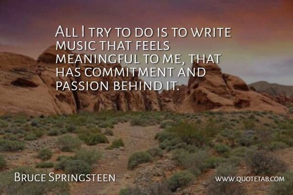 Bruce Springsteen Quote About Behind, Feels, Meaningful, Music: All I Try To Do...