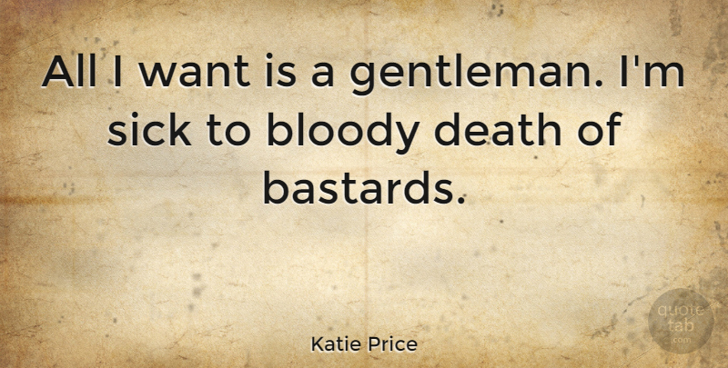 Katie Price Quote About Sick, Gentleman, Want: All I Want Is A...
